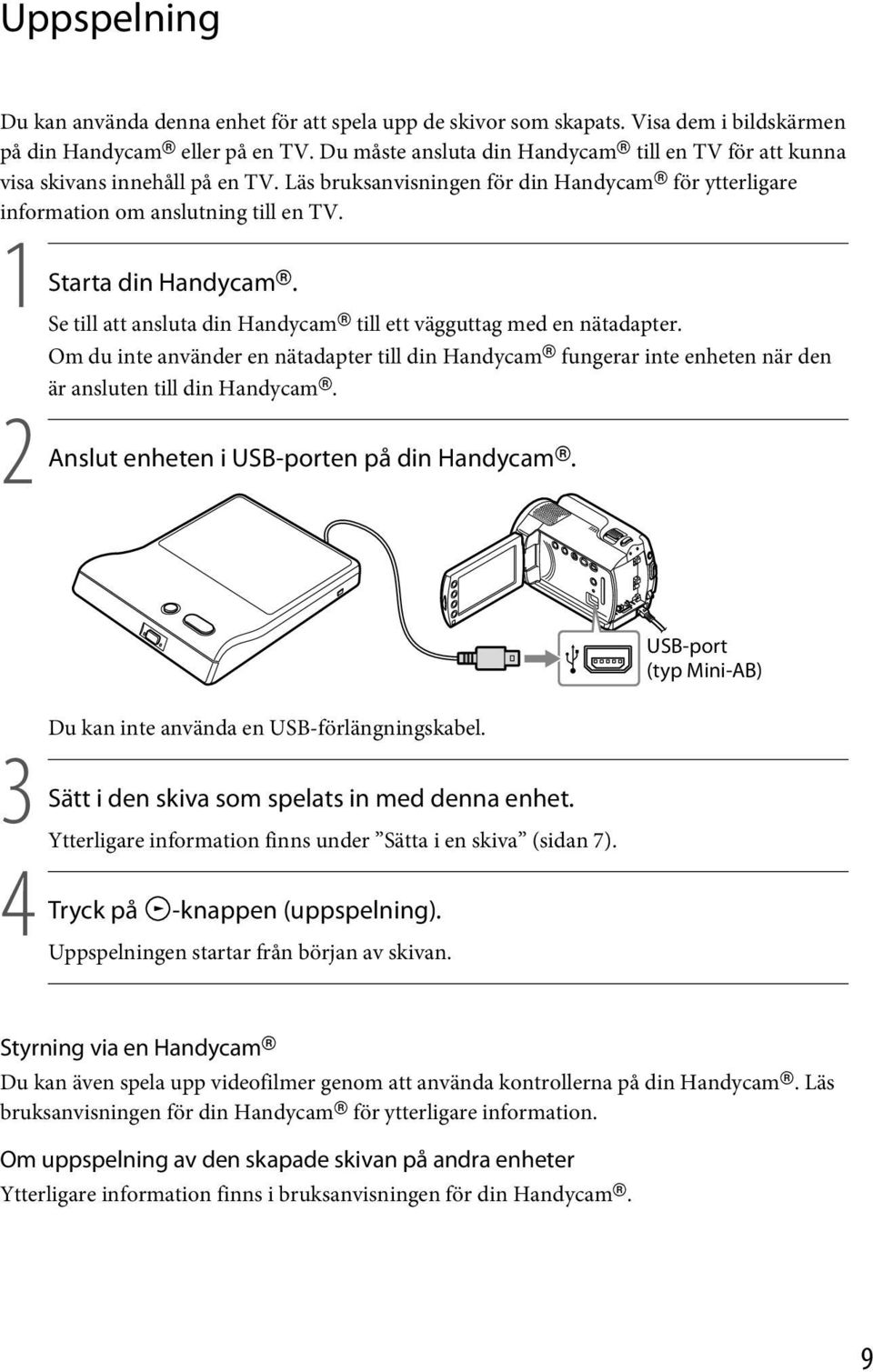 1 Starta din Handycam. Se till att ansluta din Handycam till ett vägguttag med en nätadapter.