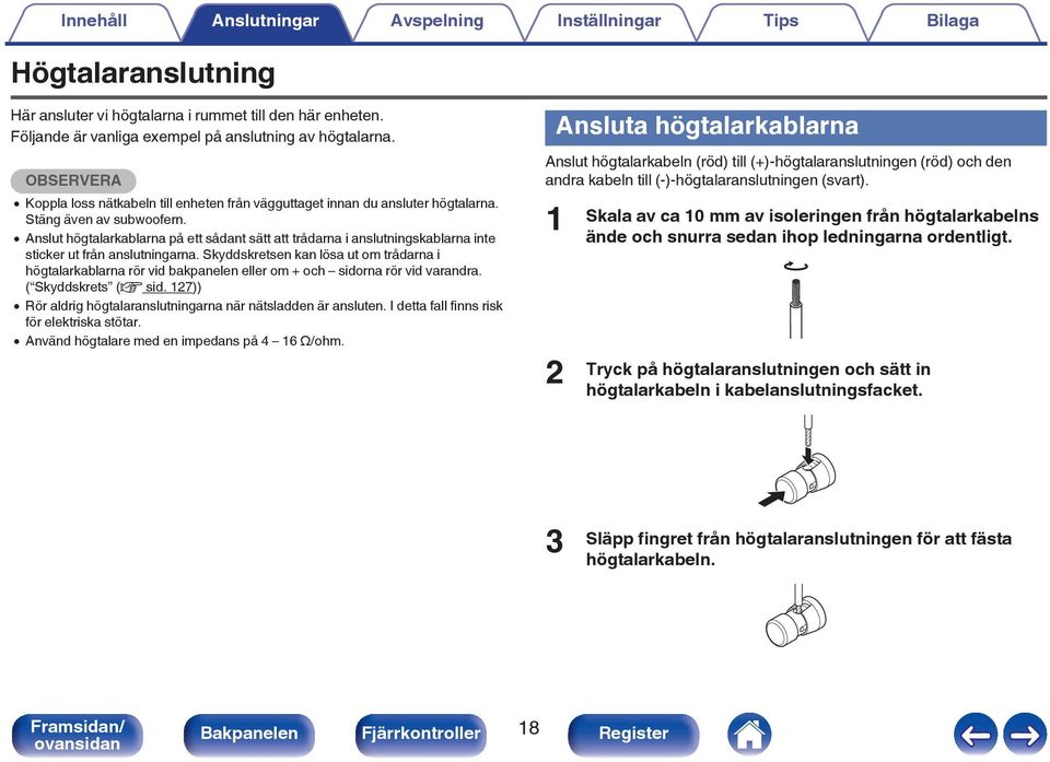 0 Anslut högtalarkablarna på ett sådant sätt att trådarna i anslutningskablarna inte sticker ut från anslutningarna.