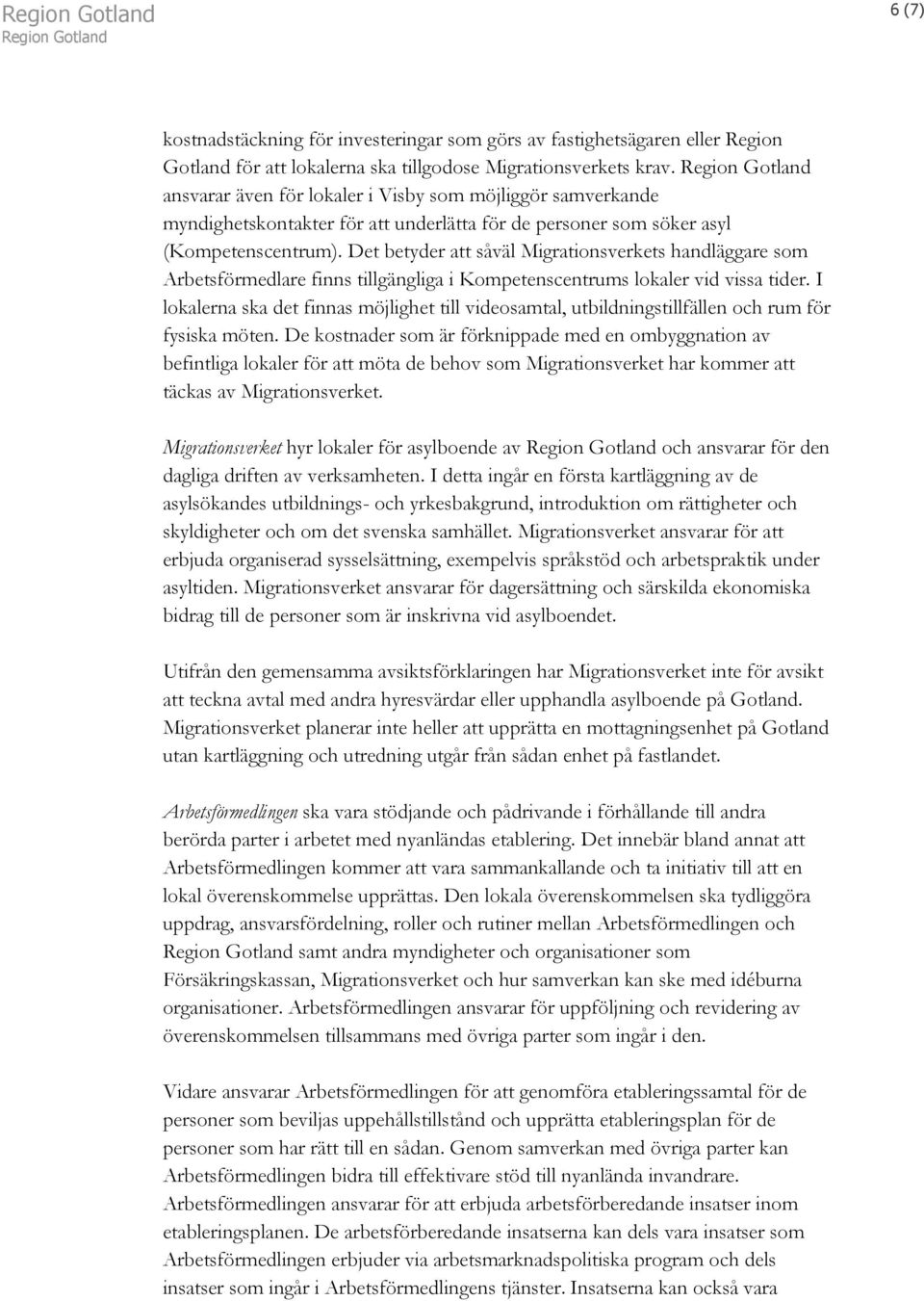 Det betyder att såväl Migrationsverkets handläggare som Arbetsförmedlare finns tillgängliga i Kompetenscentrums lokaler vid vissa tider.