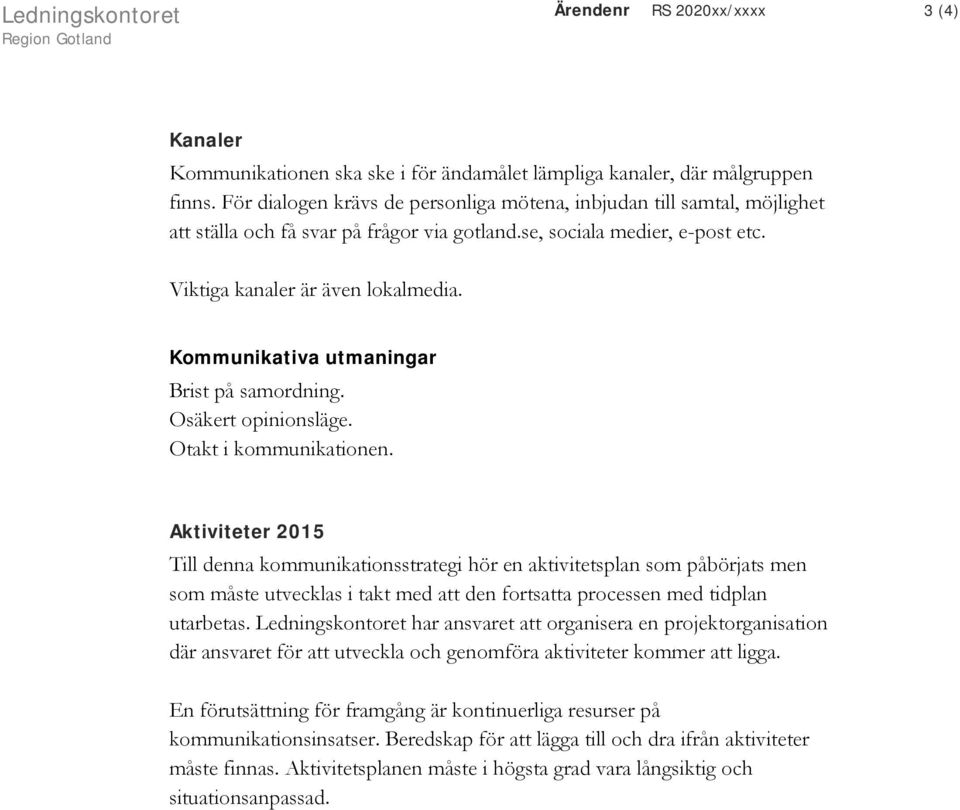 Kommunikativa utmaningar Brist på samordning. Osäkert opinionsläge. Otakt i kommunikationen.