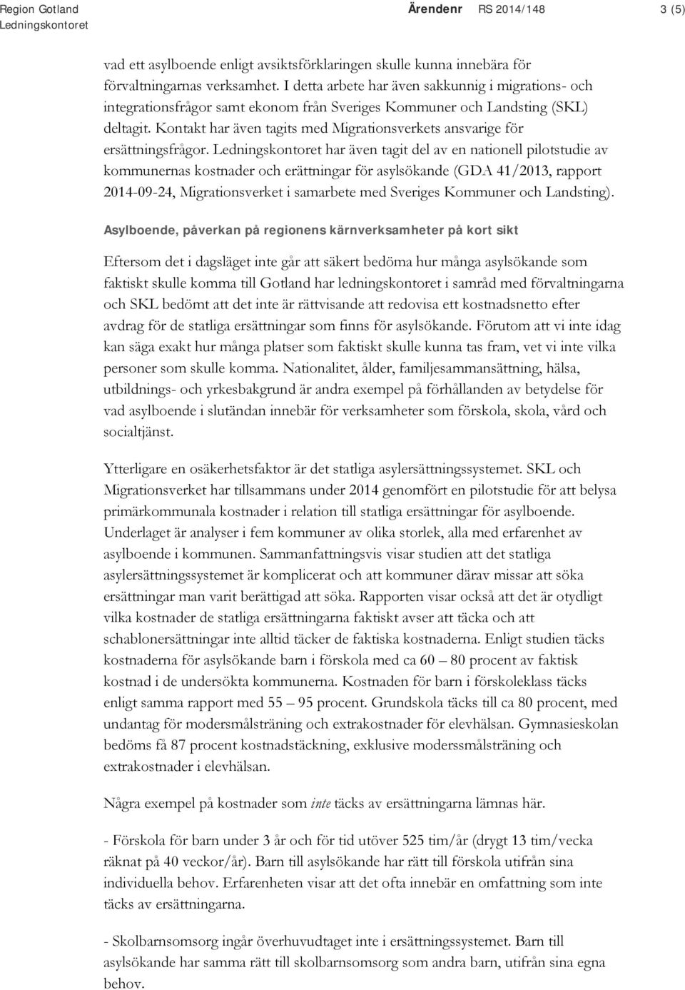 Kontakt har även tagits med Migrationsverkets ansvarige för ersättningsfrågor.