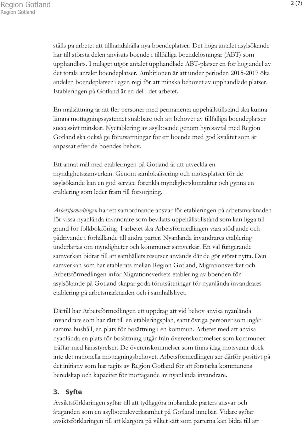 Ambitionen är att under perioden 2015-2017 öka andelen boendeplatser i egen regi för att minska behovet av upphandlade platser. Etableringen på Gotland är en del i det arbetet.