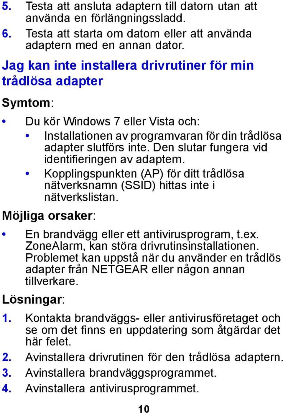 Den slutar fungera vid identifieringen av adaptern. Kopplingspunkten (AP) för ditt trådlösa nätverksnamn (SSID) hittas inte i nätverkslistan.