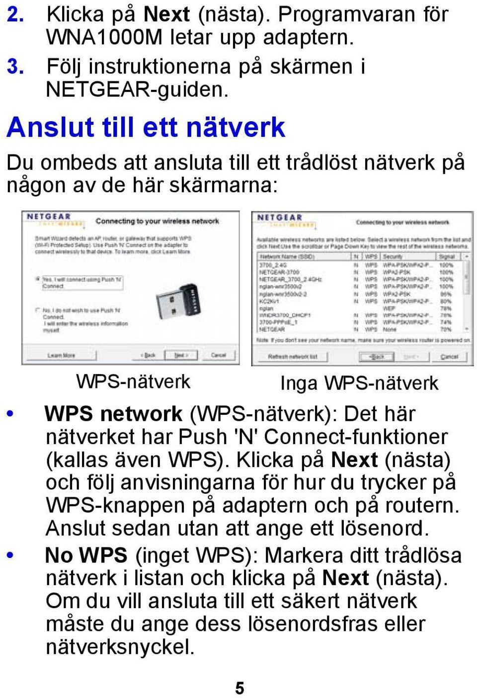 Connect-funktioner (kallas även WPS). Klicka på Next (nästa) och följ anvisningarna för hur du trycker på WPS-knappen på adaptern och på routern.