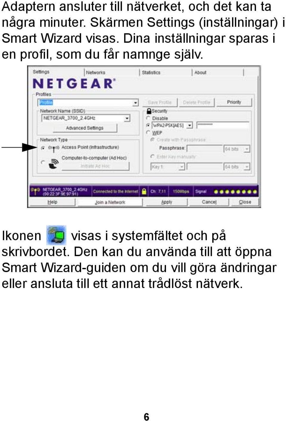 Dina inställningar sparas i en profil, som du får namnge själv.