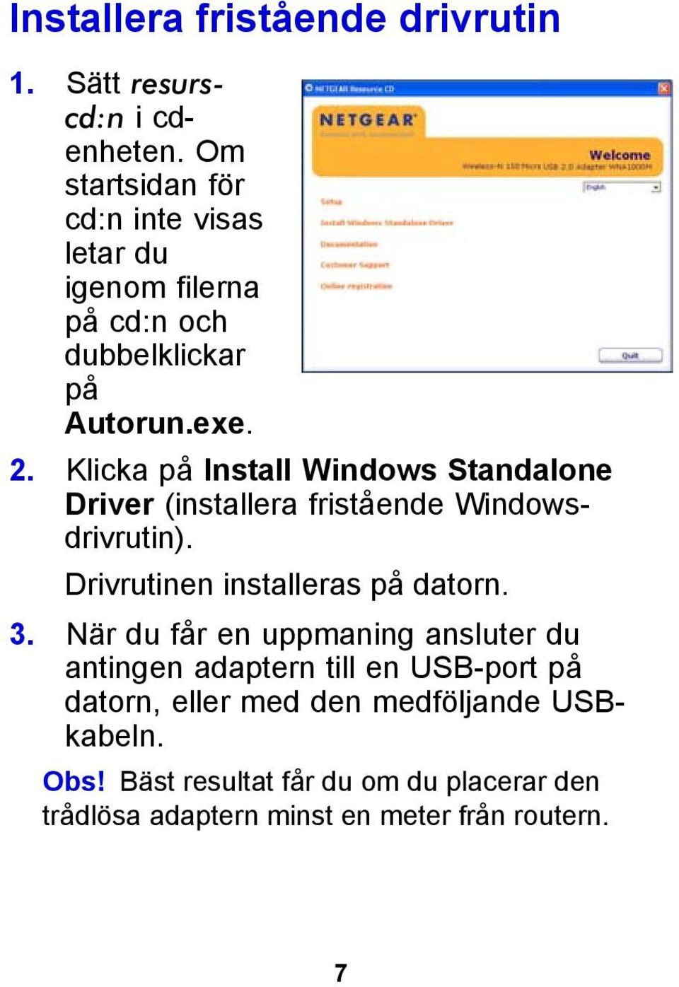 Klicka på Install Windows Standalone Driver (installera fristående Windowsdrivrutin). Drivrutinen installeras på datorn. 3.