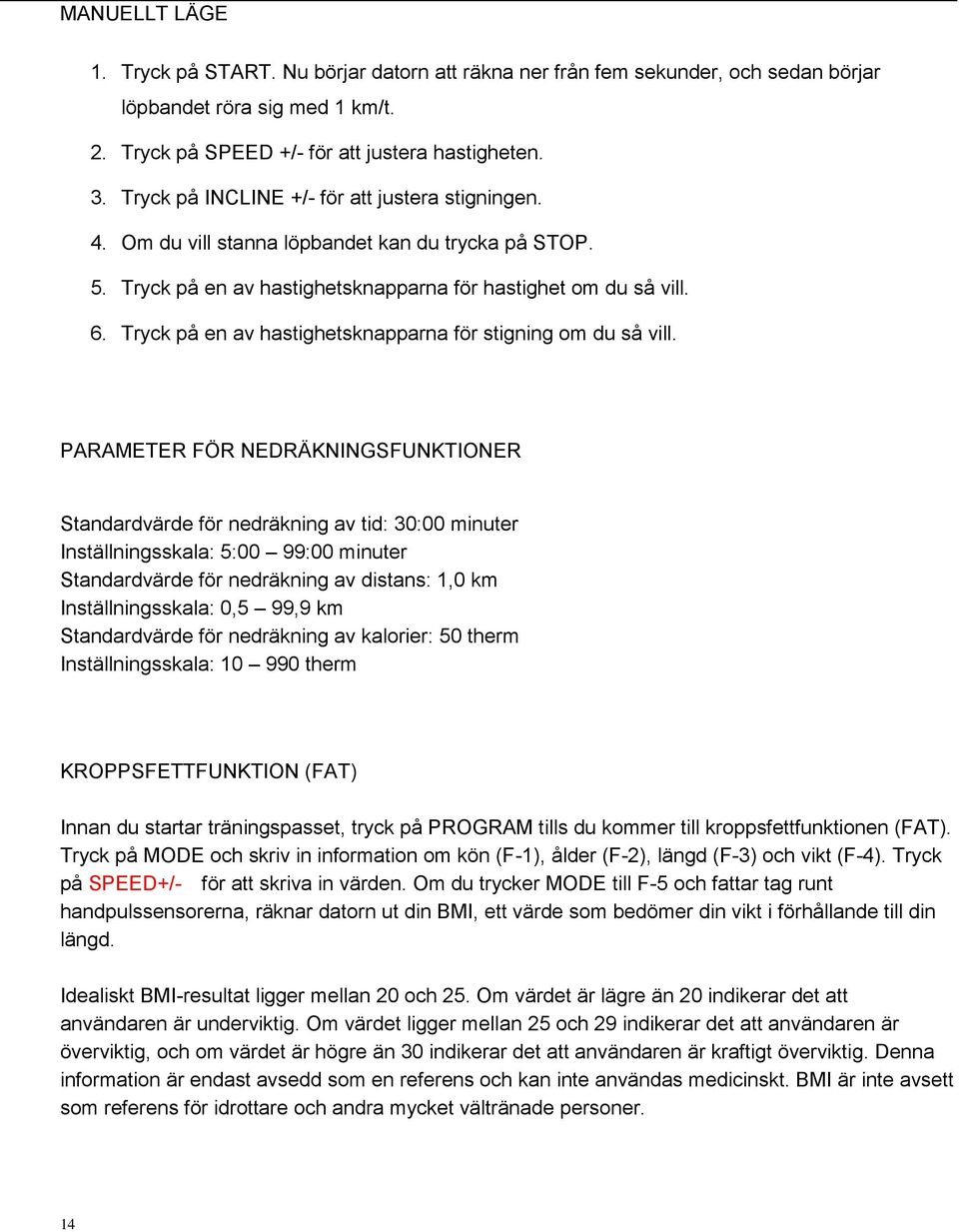 Tryck på en av hastighetsknapparna för stigning om du så vill.