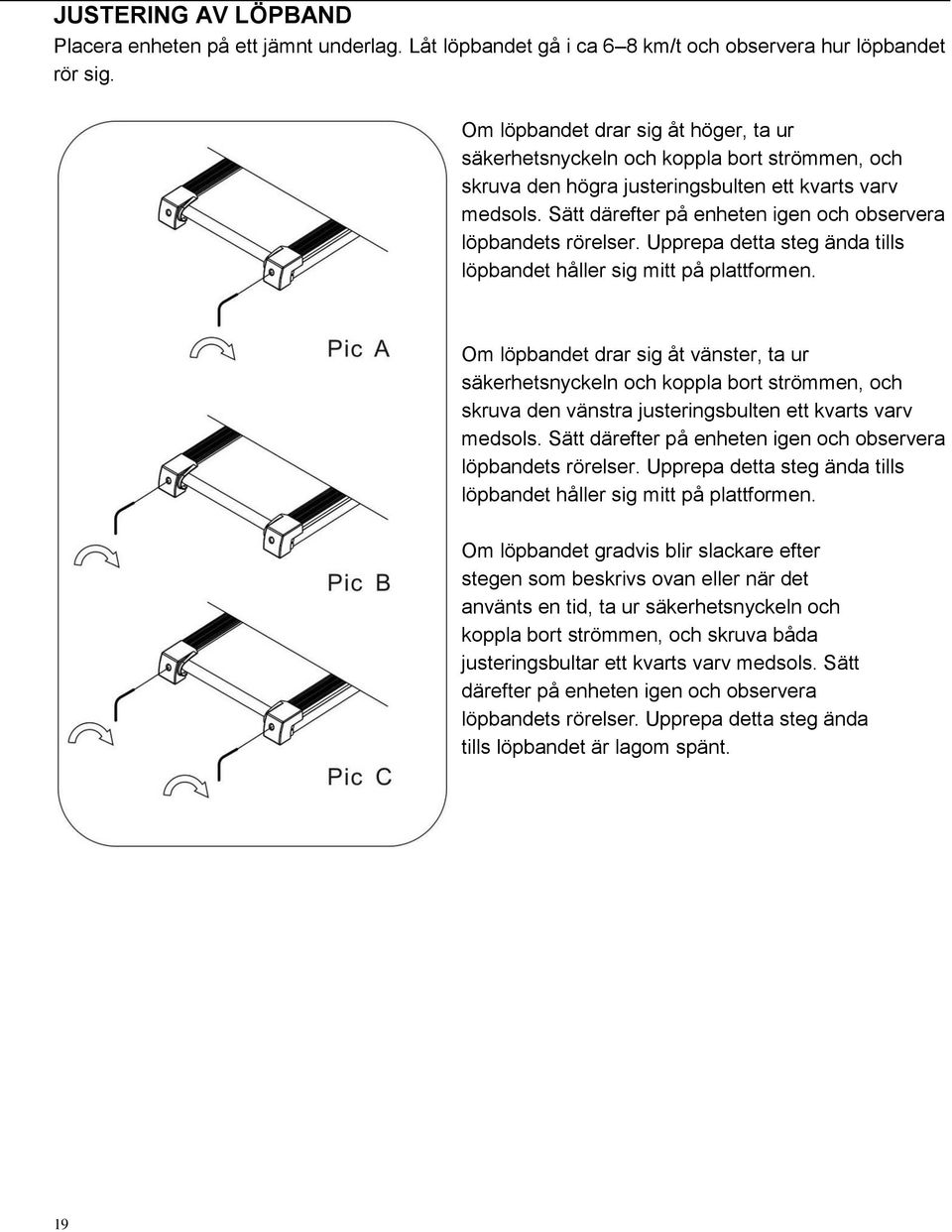 Sätt därefter på enheten igen och observera löpbandets rörelser. Upprepa detta steg ända tills löpbandet håller sig mitt på plattformen.