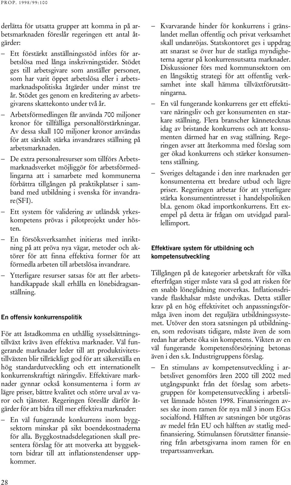 Stödet ges genom en kreditering av arbetsgivarens skattekonto under två år. Arbetsförmedlingen får använda 700 miljoner kronor för tillfälliga personalförstärkningar.
