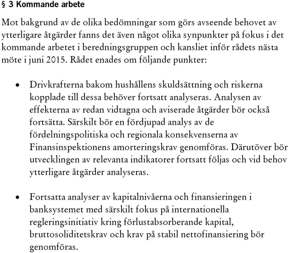 Analysen av effekterna av redan vidtagna och aviserade åtgärder bör också fortsätta.