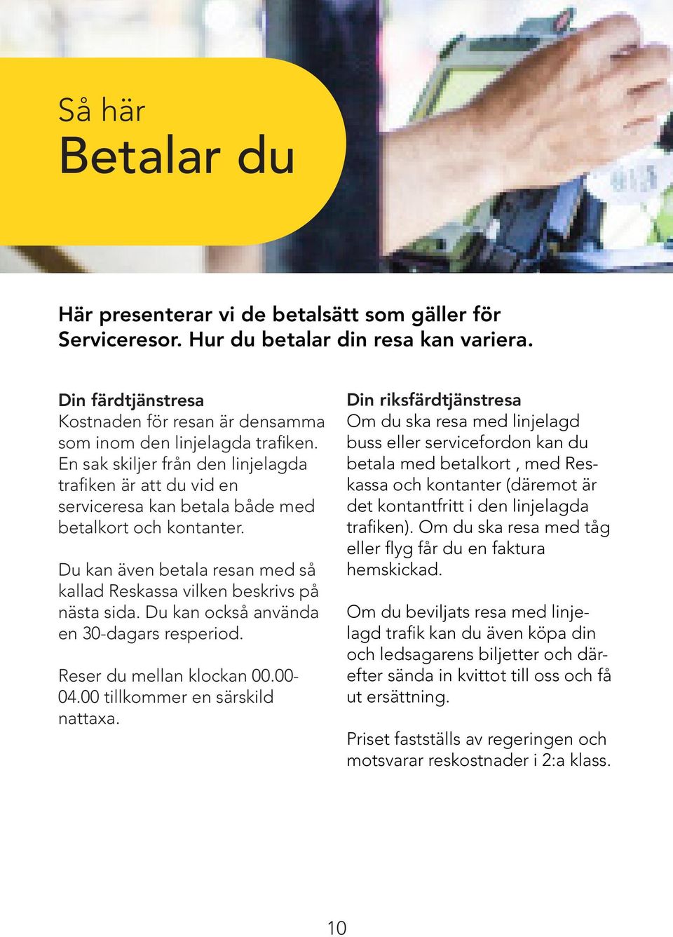 Du kan också använda en 30-dagars resperiod. Reser du mellan klockan 00.00-04.00 tillkommer en särskild nattaxa.