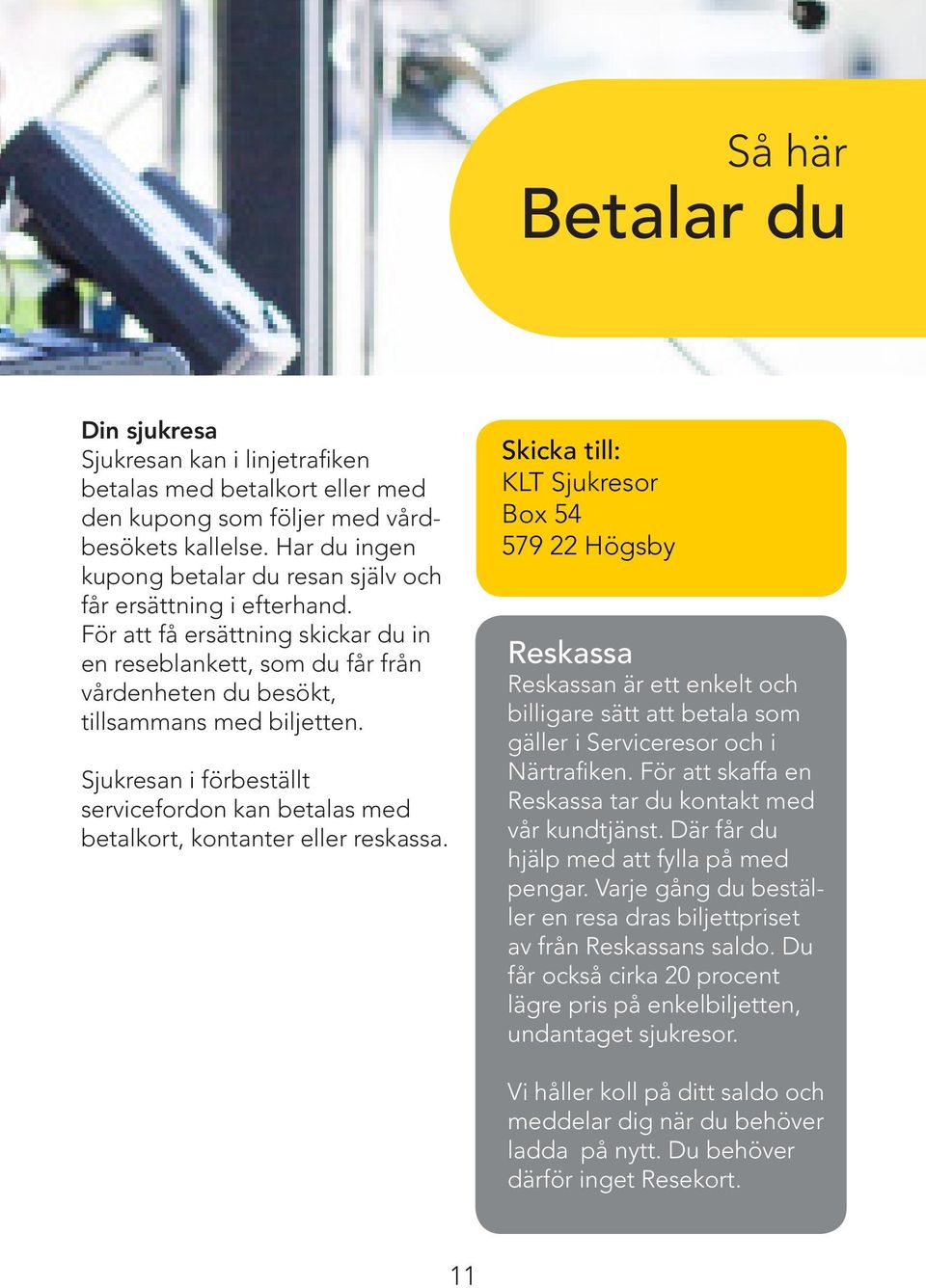 Sjukresan i förbeställt servicefordon kan betalas med betalkort, kontanter eller reskassa.