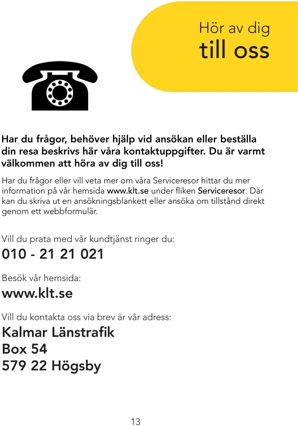 Har du frågor eller vill veta mer om våra Serviceresor hittar du mer information på vår hemsida www.klt.se under fliken Serviceresor.