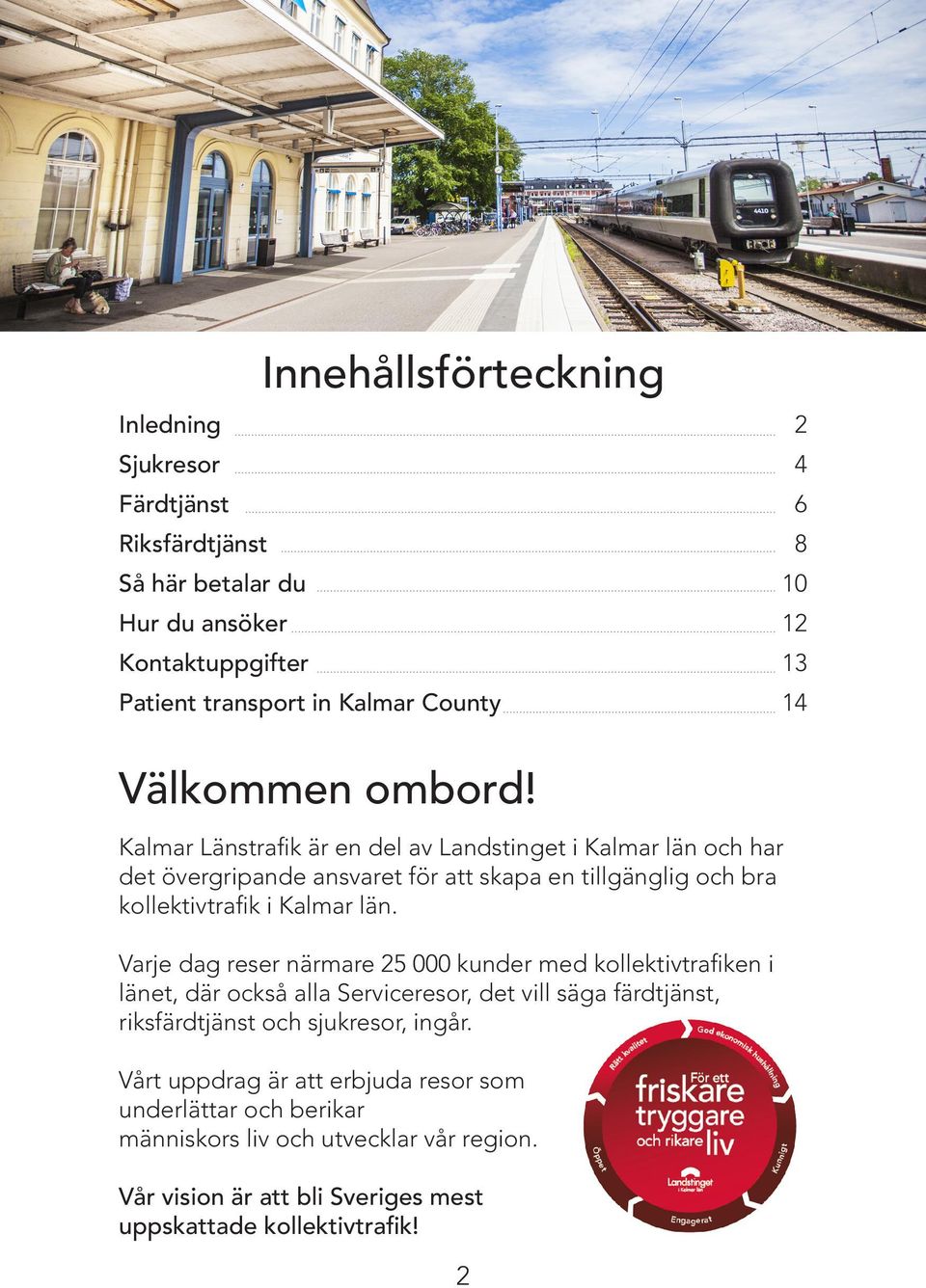Kalmar Länstrafik är en del av Landstinget i Kalmar län och har det övergripande ansvaret för att skapa en tillgänglig och bra kollektivtrafik i Kalmar län.