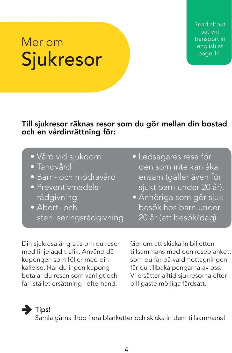 Ledsagares resa för den som inte kan åka ensam (gäller även för sjukt barn under 20 år).