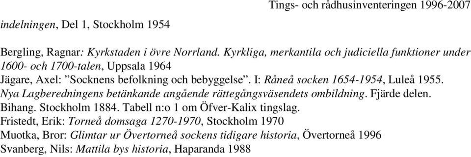 I: Råneå socken 1654-1954, Luleå 1955. Nya Lagberedningens betänkande angående rättegångsväsendets ombildning. Fjärde delen. Bihang. Stockholm 1884.