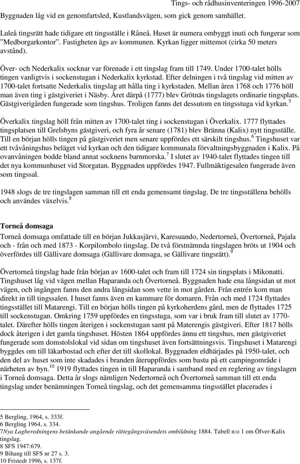 Under 1700-talet hölls tingen vanligtvis i sockenstugan i Nederkalix kyrkstad. Efter delningen i två tingslag vid mitten av 1700-talet fortsatte Nederkalix tingslag att hålla ting i kyrkstaden.