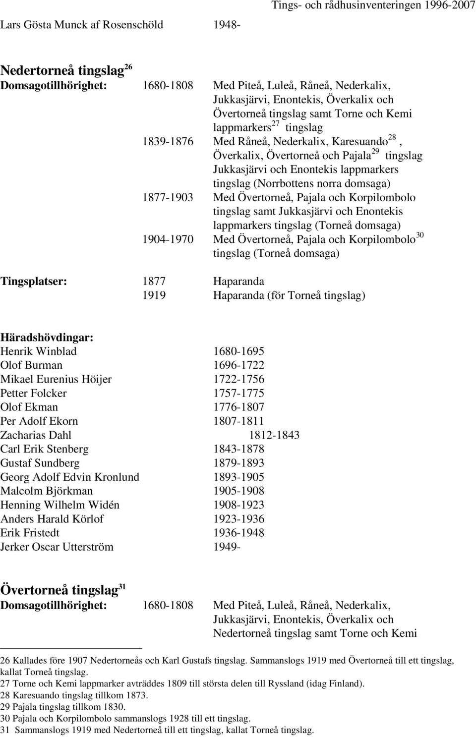 lappmarkers 1877-1903 Med Övertorneå, Pajala och Korpilombolo tingslag samt Jukkasjärvi och Enontekis lappmarkers tingslag (Torneå domsaga) 1904-1970 Med Övertorneå, Pajala och Korpilombolo 30