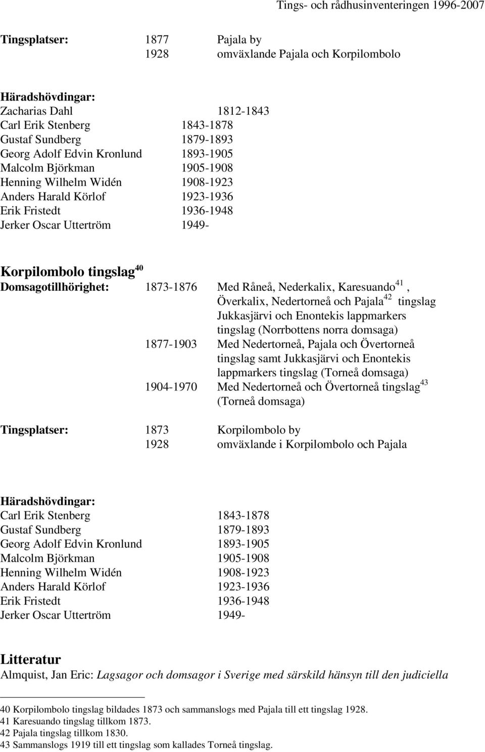 Råneå, Nederkalix, Karesuando 41, Överkalix, Nedertorneå och Pajala 42 tingslag Jukkasjärvi och Enontekis lappmarkers 1877-1903 Med Nedertorneå, Pajala och Övertorneå tingslag samt Jukkasjärvi och