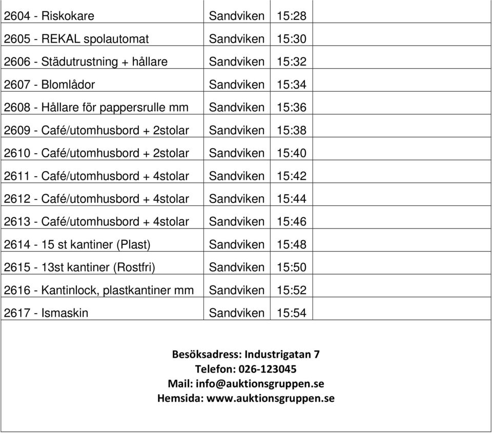 2612 - Café/utomhusbord + 4stolar Sandviken 15:44 2613 - Café/utomhusbord + 4stolar Sandviken 15:46 2614-15 st kantiner (Plast) Sandviken 15:48 2615-13st kantiner (Rostfri) Sandviken