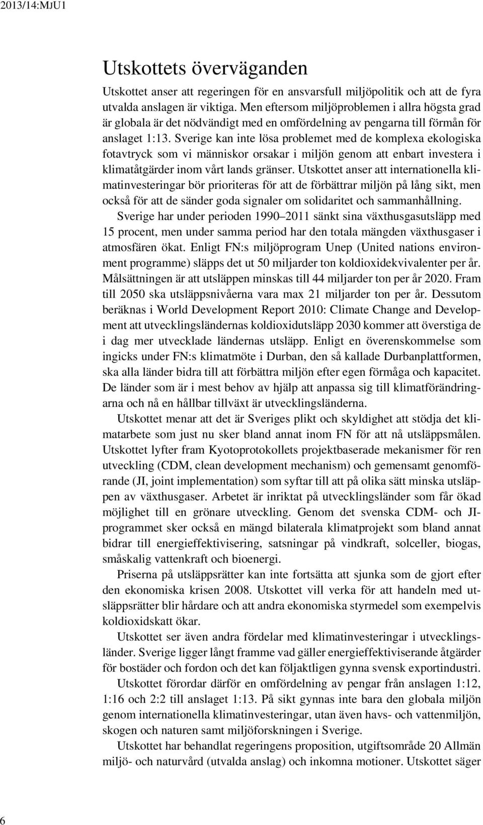 Sverige kan inte lösa problemet med de komplexa ekologiska fotavtryck som vi människor orsakar i miljön genom att enbart investera i klimatåtgärder inom vårt lands gränser.