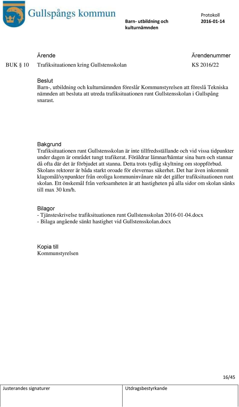 Föräldrar lämnar/hämtar sina barn och stannar då ofta där det är förbjudet att stanna. Detta trots tydlig skyltning om stoppförbud. Skolans rektorer är båda starkt oroade för elevernas säkerhet.