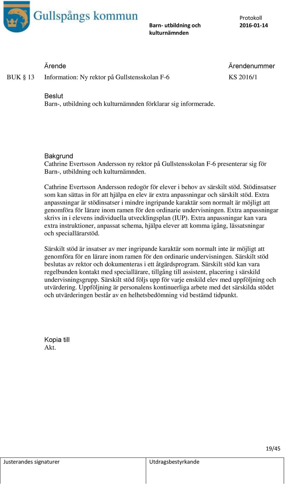 Stödinsatser som kan sättas in för att hjälpa en elev är extra anpassningar och särskilt stöd.