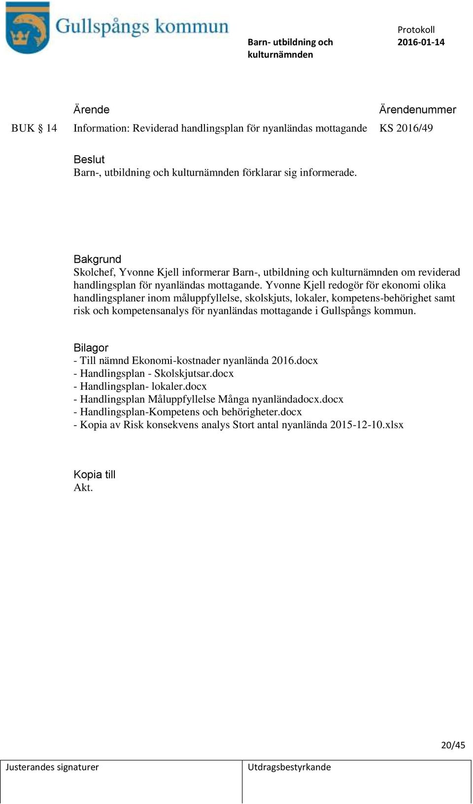 Yvonne Kjell redogör för ekonomi olika handlingsplaner inom måluppfyllelse, skolskjuts, lokaler, kompetens-behörighet samt risk och kompetensanalys för nyanländas mottagande i