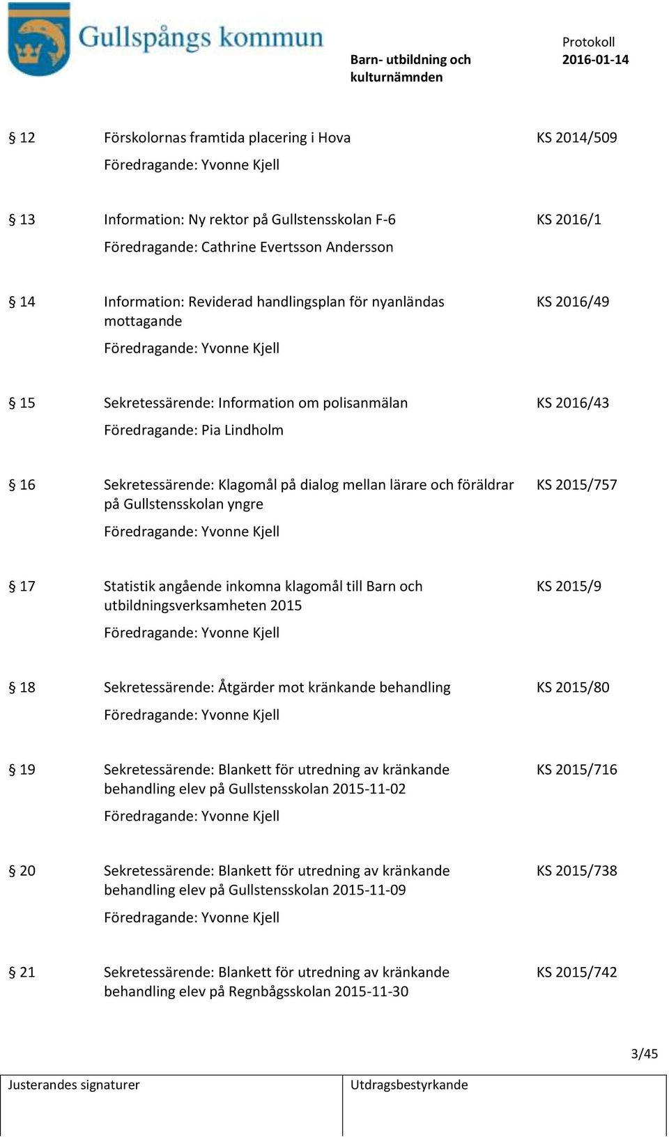 Klagomål på dialog mellan lärare och föräldrar på Gullstensskolan yngre Föredragande: Yvonne Kjell KS 2015/757 17 Statistik angående inkomna klagomål till Barn och utbildningsverksamheten 2015
