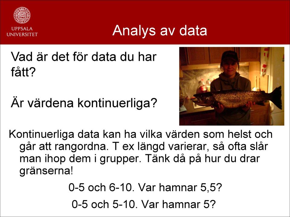att rangordna. T ex längd varierar, så ofta slår man ihop dem i grupper.