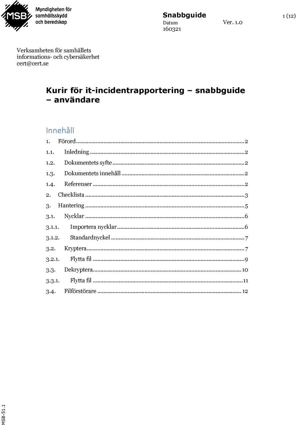 Dokumentets innehåll... 2 1.4. Referenser... 2 2. Checklista... 3 3. Hantering... 5 3.1. Nycklar... 6 3.1.1. Importera nycklar... 6 3.1.2. Standardnyckel.