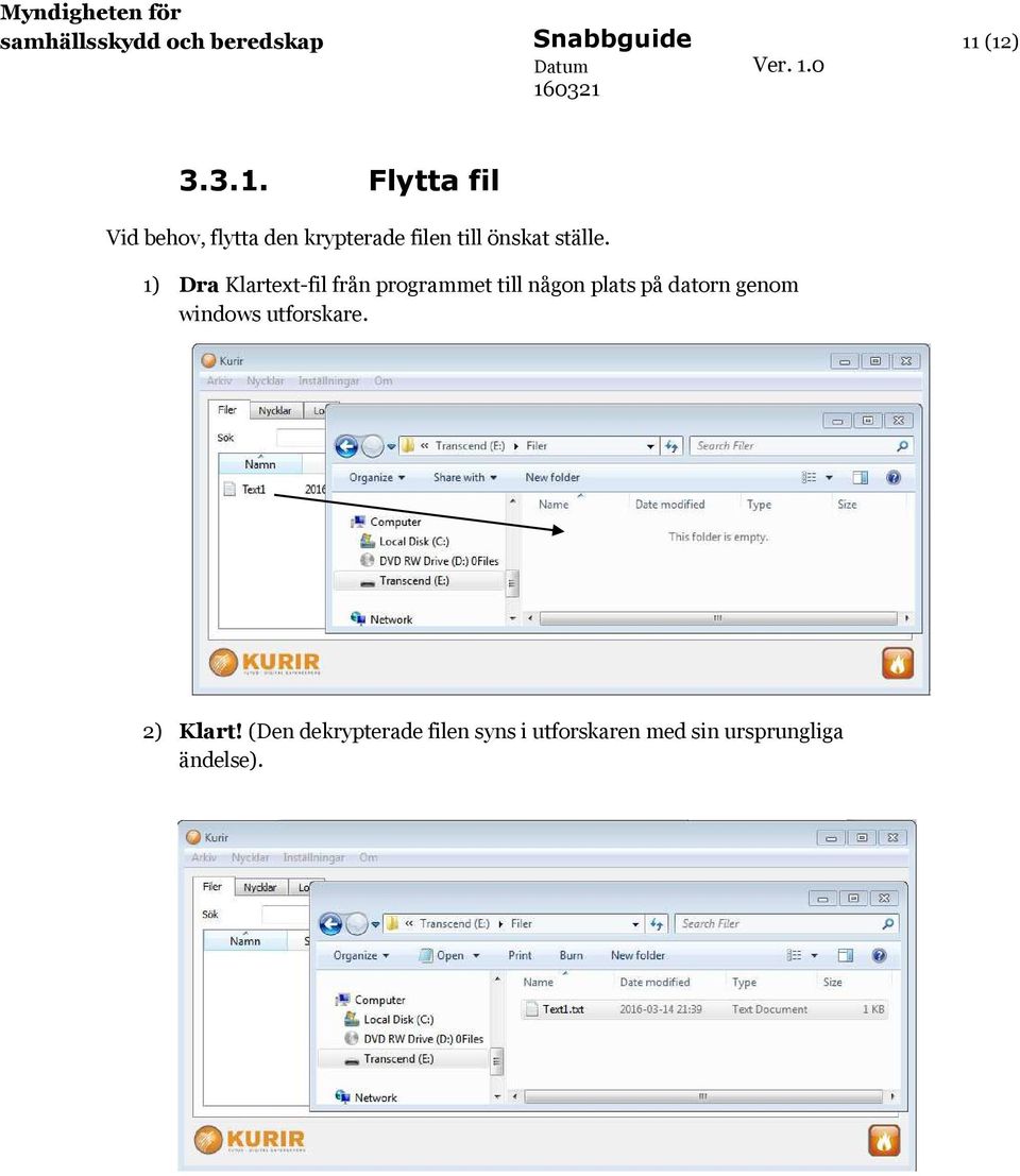 1) Dra Klartext-fil från programmet till någon plats på datorn genom