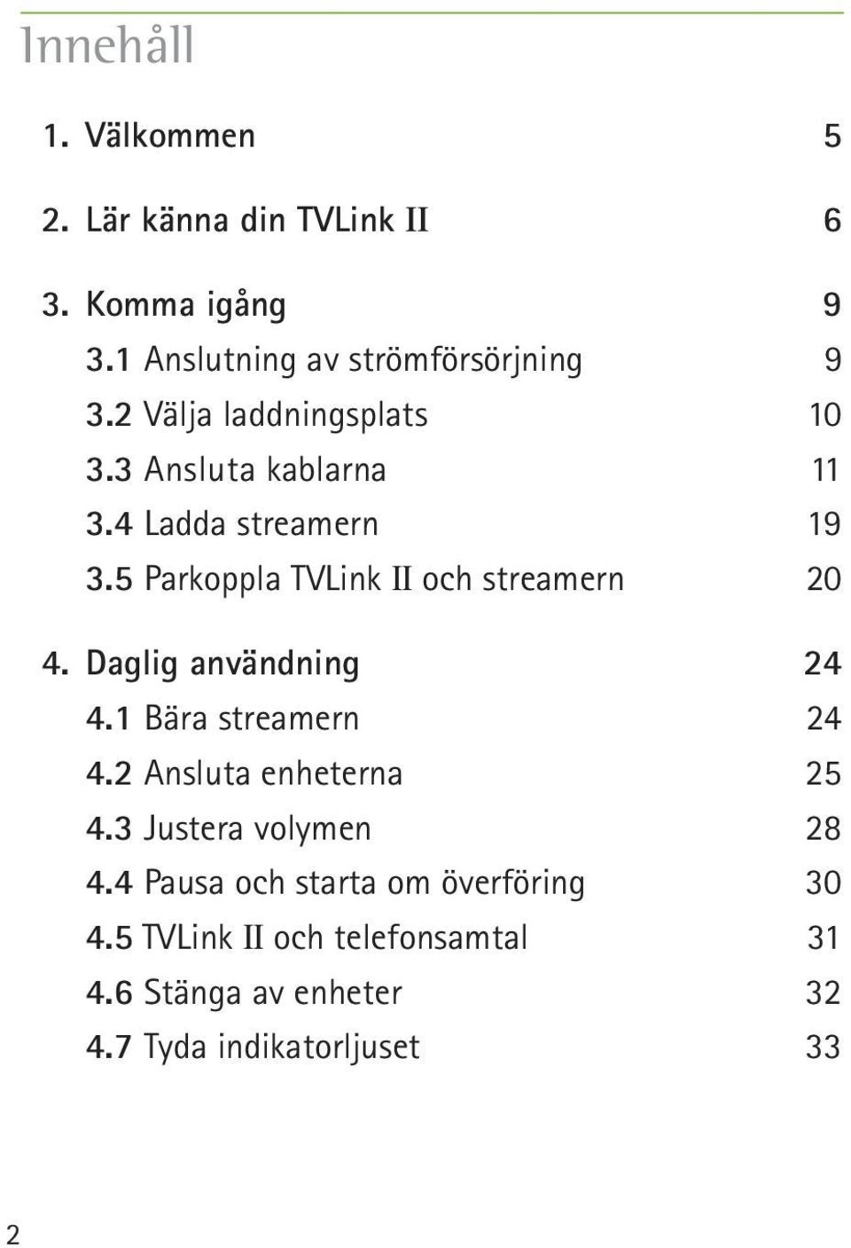 5 Parkoppla TVLink II och streamern 20 4. Daglig användning 24 4.1 Bära streamern 24 4.