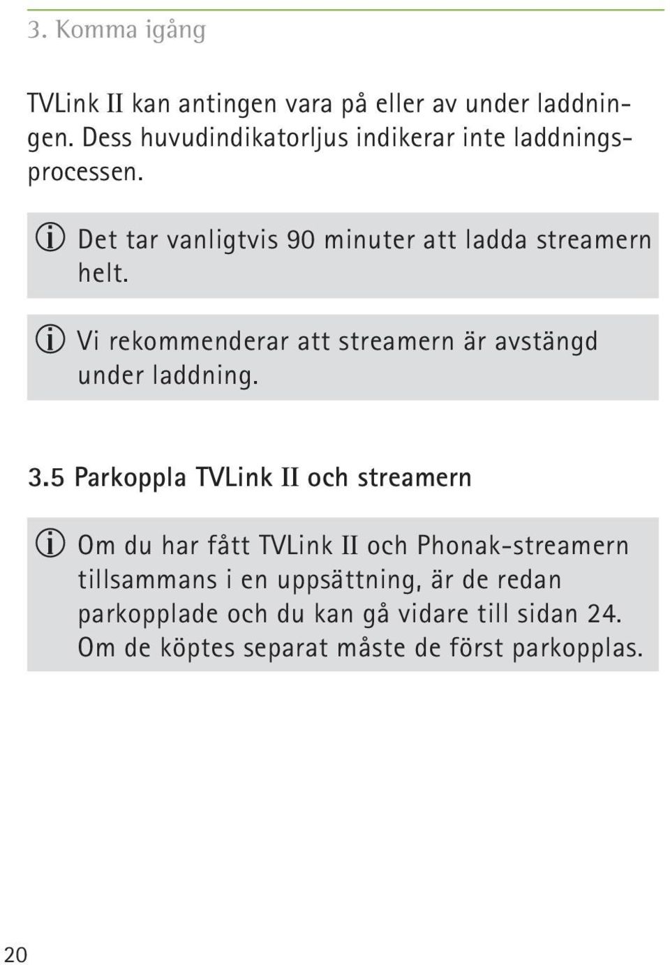 Vi rekommenderar att streamern är avstängd under laddning. 3.