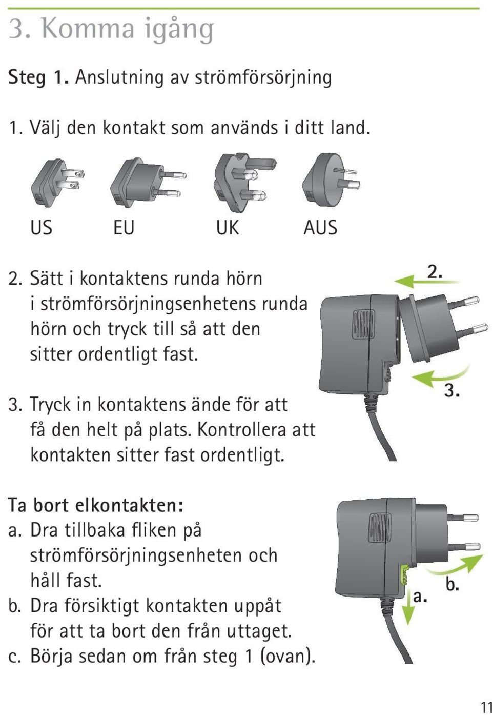 Tryck in kontaktens ände för att få den helt på plats. Kontrollera att kontakten sitter fast ordentligt. 2. 3. Ta bort elkontakten: a.