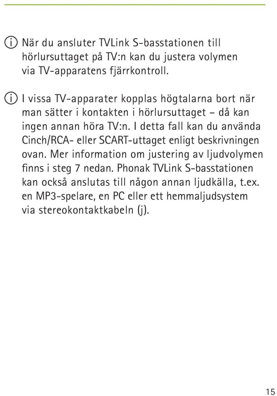 I detta fall kan du använda Cinch/RCA- eller SCART-uttaget enligt beskrivningen ovan.