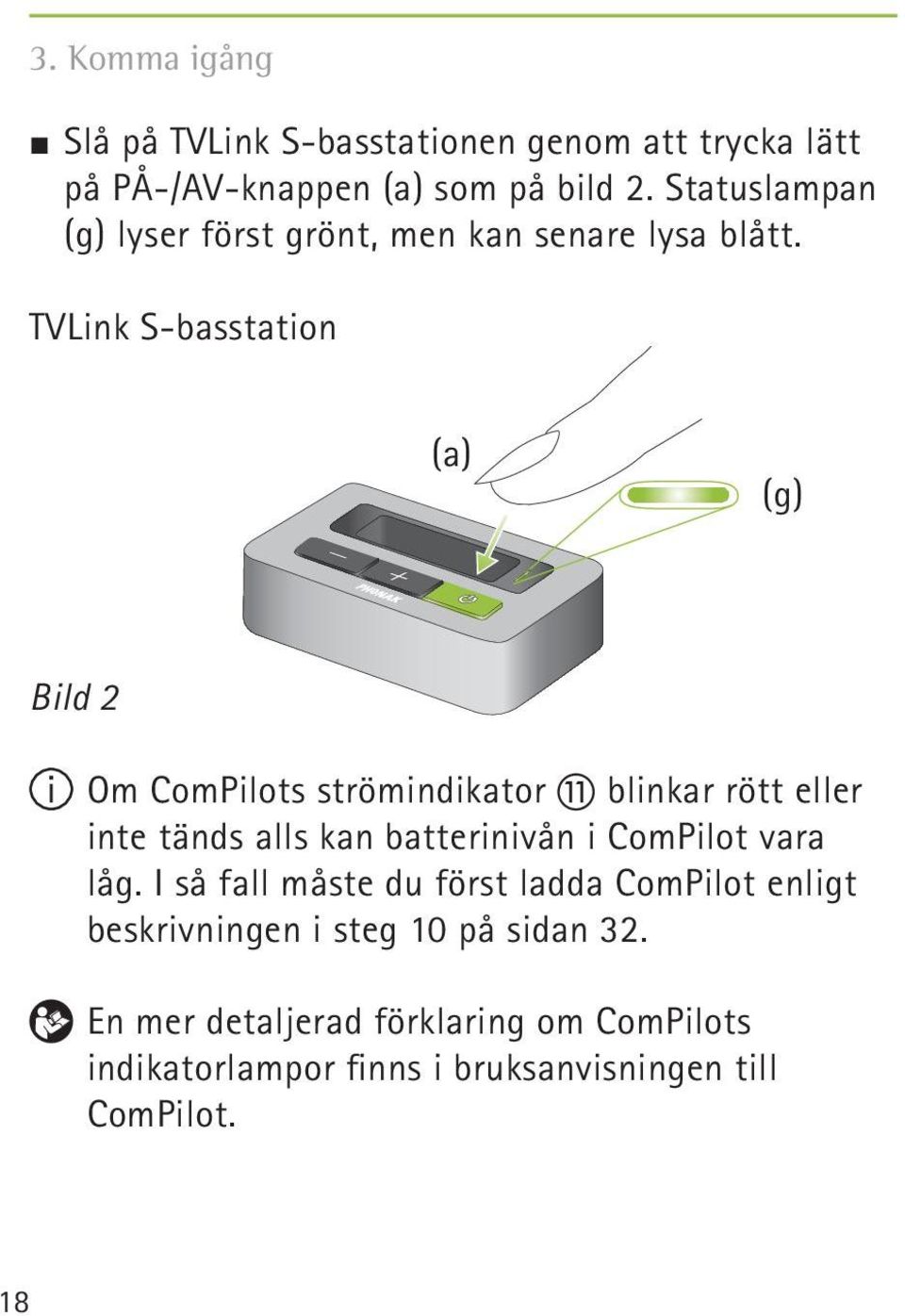 TVLink S-basstation (a) (g) Bild 2 Om ComPilots strömindikator blinkar rött eller inte tänds alls kan batterinivån i