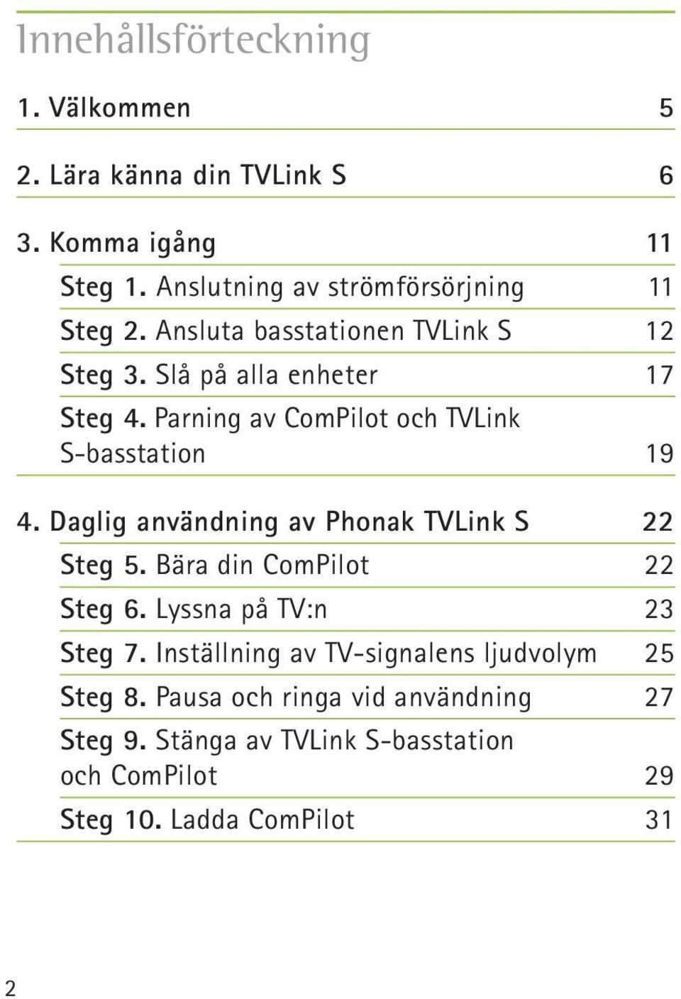 Parning av ComPilot och TVLink S-basstation 19 4. Daglig användning av Phonak TVLink S 22 Steg 5. Bära din ComPilot 22 Steg 6.