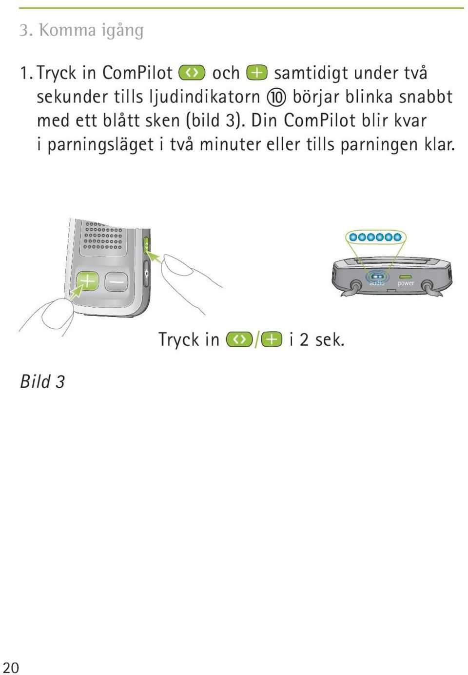 ljudindikatorn börjar blinka snabbt med ett blått sken (bild 3).