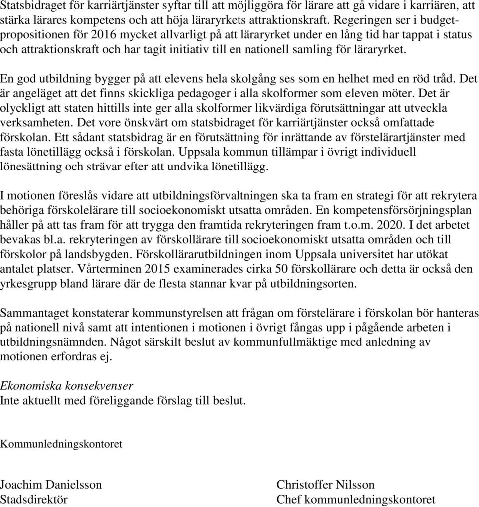 läraryrket. En god utbildning bygger på att elevens hela skolgång ses som en helhet med en röd tråd. Det är angeläget att det finns skickliga pedagoger i alla skolformer som eleven möter.