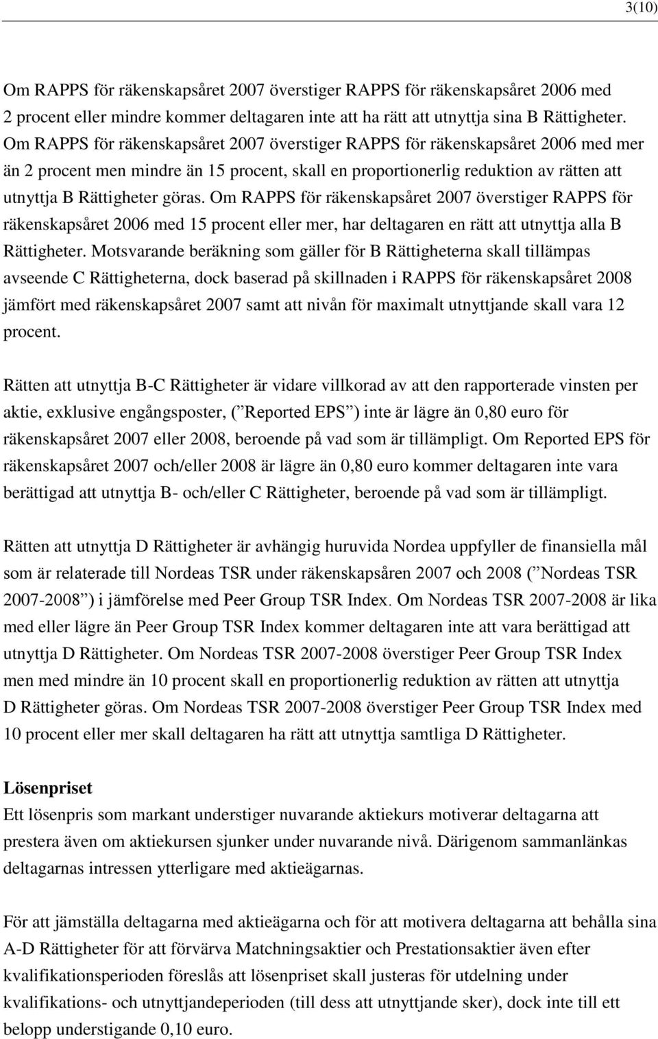 Om RAPPS för räkenskapsåret 2007 överstiger RAPPS för räkenskapsåret 2006 med 15 procent eller mer, har deltagaren en rätt att utnyttja alla B Rättigheter.