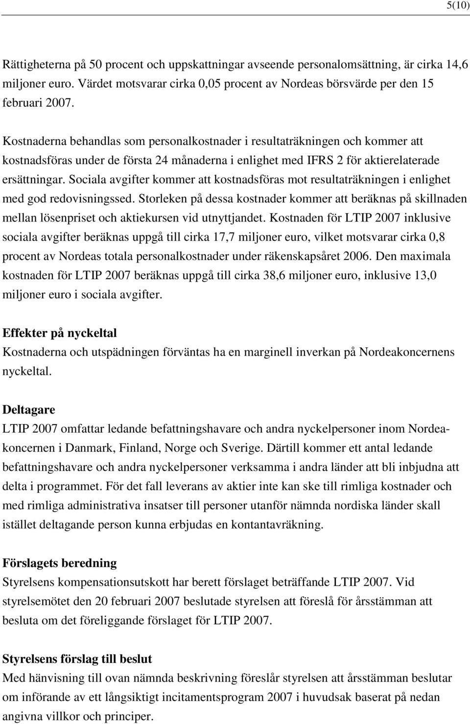 Sociala avgifter kommer att kostnadsföras mot resultaträkningen i enlighet med god redovisningssed.