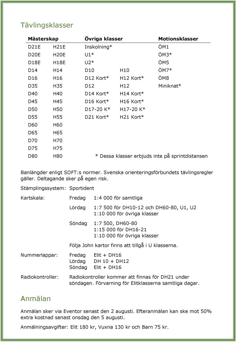 Banlängder enligt SOFT:s normer. Svenska orienteringsförbundets tävlingsregler gäller. Deltagande sker på egen risk.
