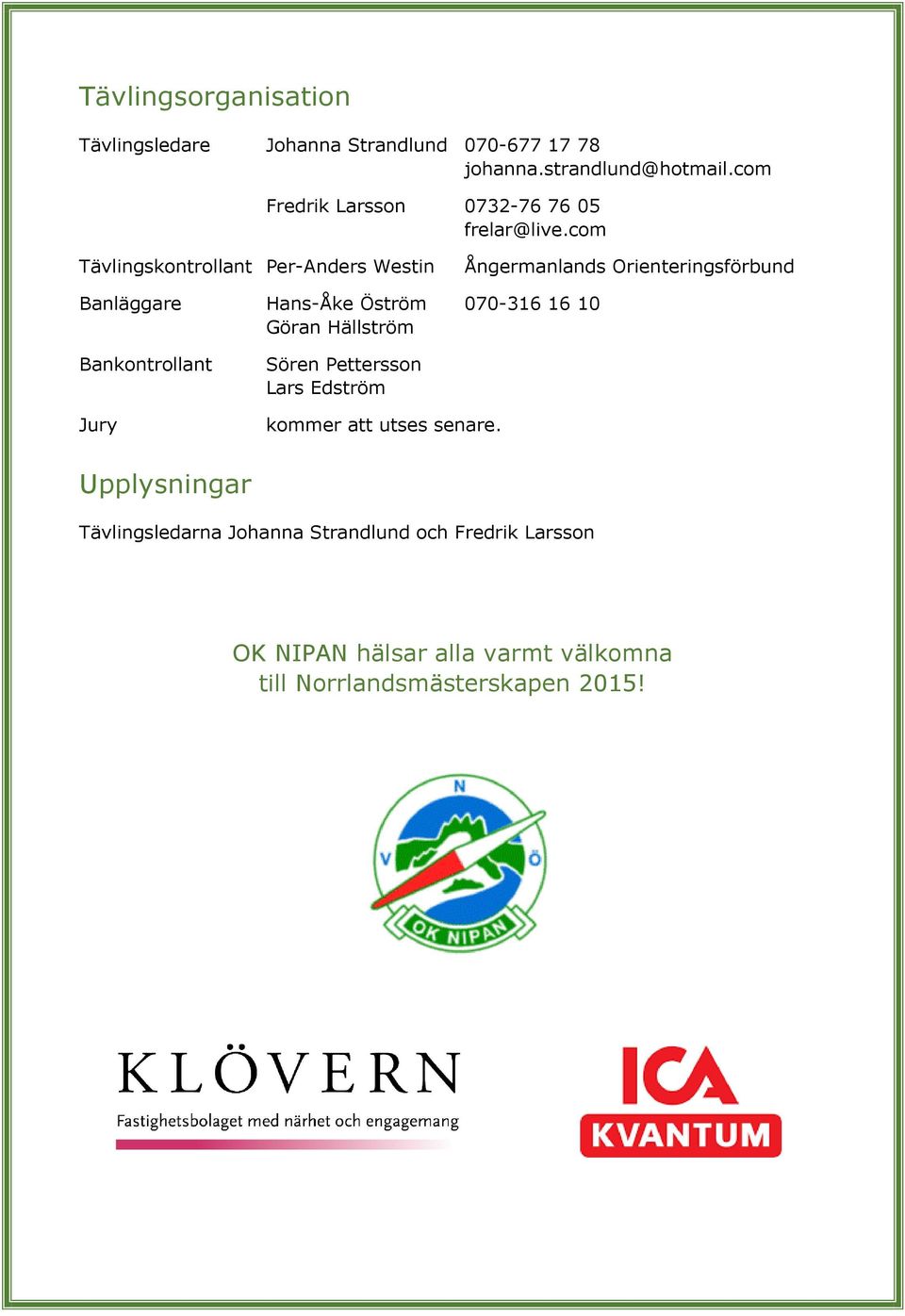 com Tävlingskontrollant Per-Anders Westin Ångermanlands Orienteringsförbund Banläggare Hans-Åke Öström 070-316 16 10