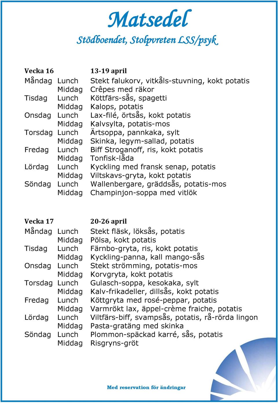 Kyckling med fransk senap, potatis Middag Viltskavs-gryta, kokt potatis Söndag Lunch Wallenbergare, gräddsås, potatis-mos Middag Champinjon-soppa med vitlök Vecka 17 20-26 april Måndag Lunch Stekt