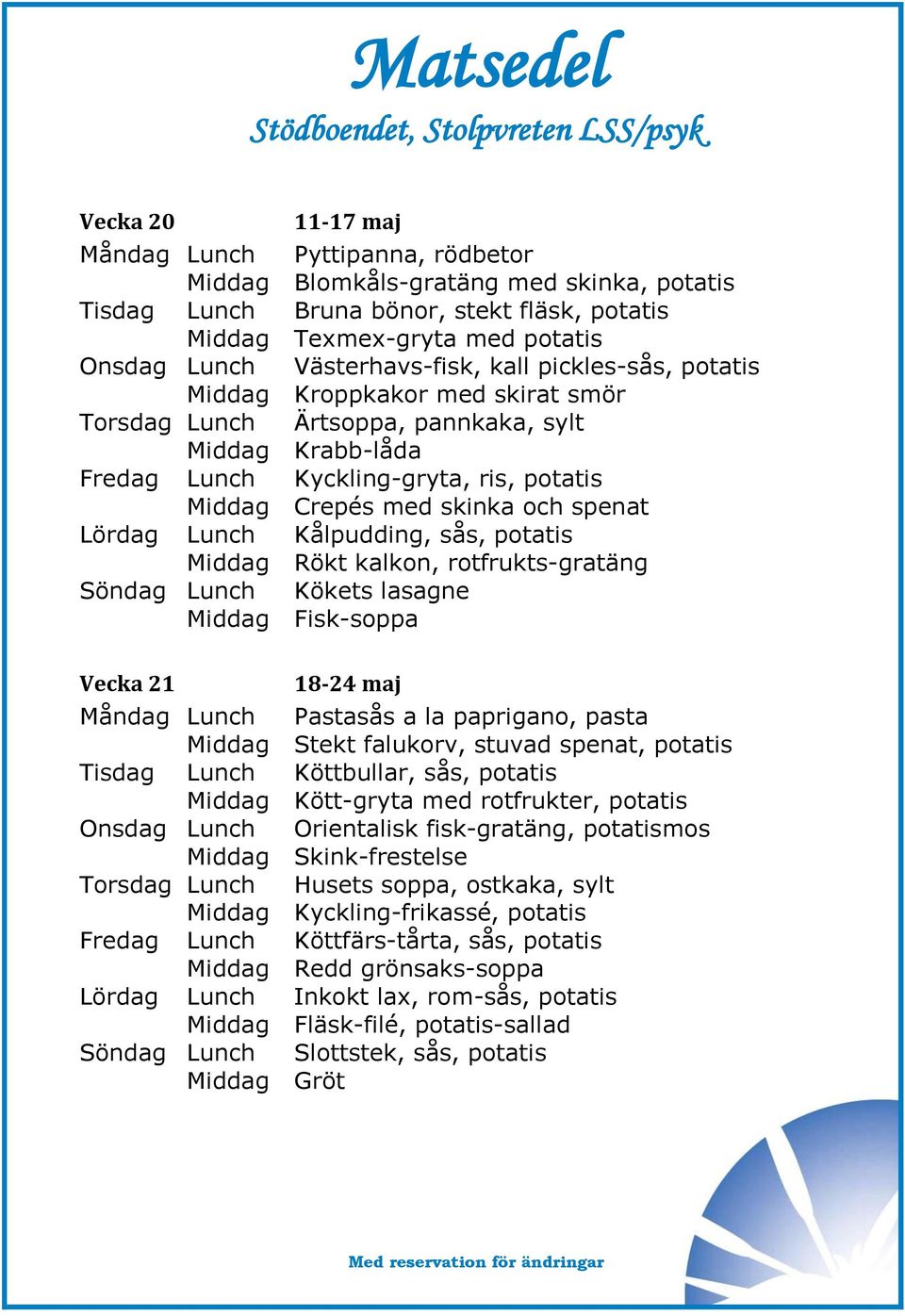 skinka och spenat Lördag Lunch Kålpudding, sås, potatis Middag Rökt kalkon, rotfrukts-gratäng Söndag Lunch Kökets lasagne Middag Fisk-soppa Vecka 21 18-24 maj Måndag Lunch Pastasås a la paprigano,
