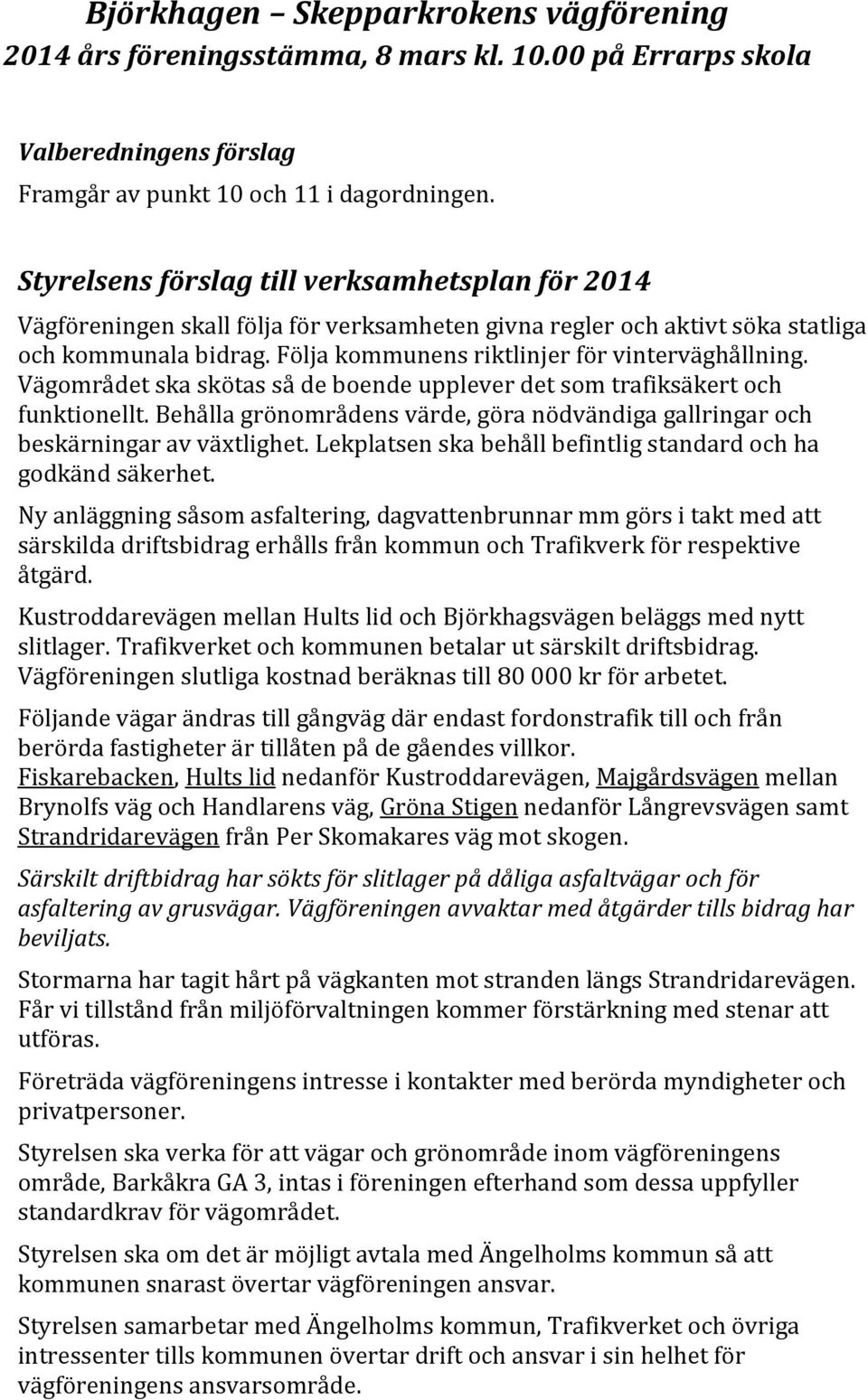 Följa kommunens riktlinjer för vinterväghållning. Vägområdet ska skötas så de boende upplever det som trafiksäkert och funktionellt.
