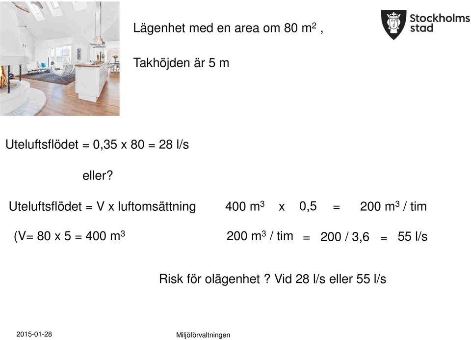 Uteluftsflödet = V x luftomsättning (V= 80 x 5 = 400 m 3 400 m 3