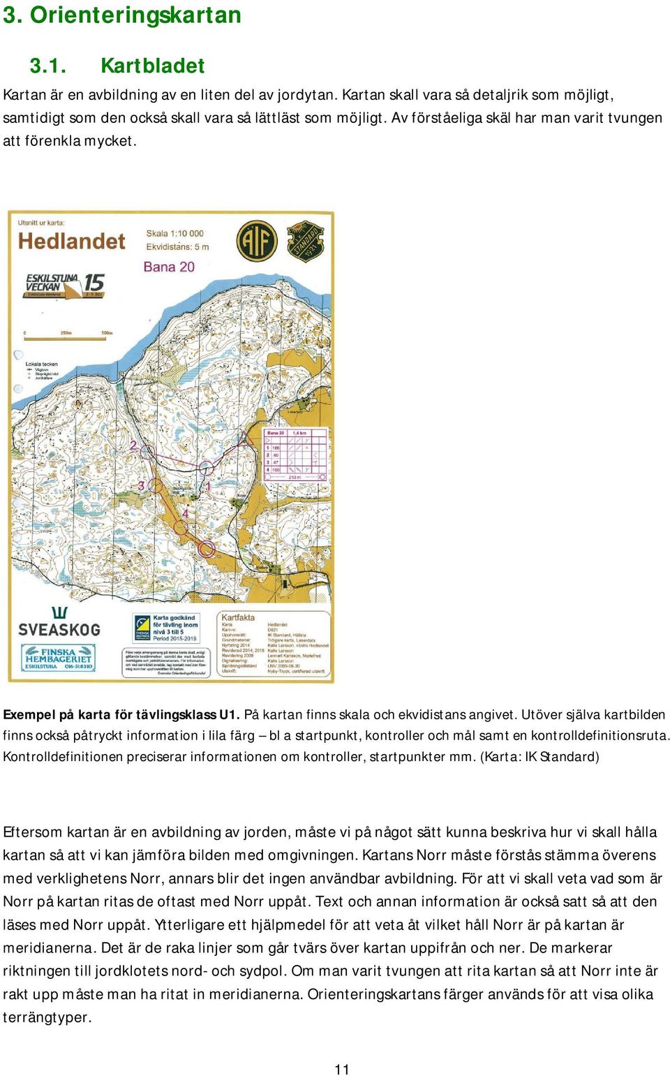 Utöver själva kartbilden finns också påtryckt information i lila färg bl a startpunkt, kontroller och mål samt en kontrolldefinitionsruta.