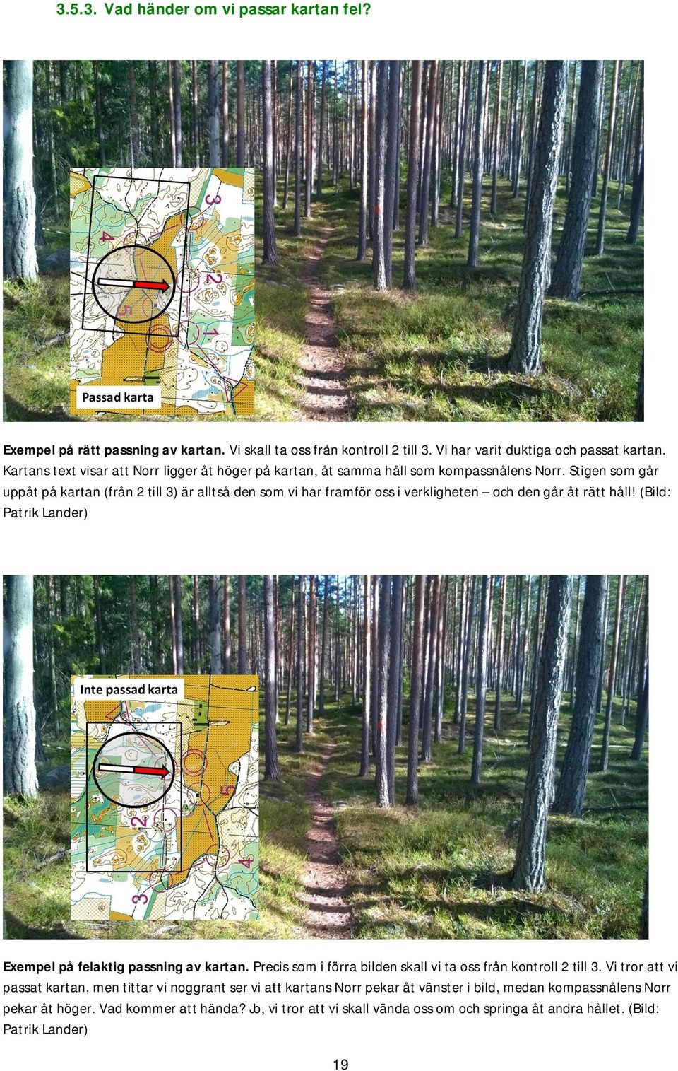 Stigen som går uppåt på kartan (från 2 till 3) är alltså den som vi har framför oss i verkligheten och den går åt rätt håll! (Bild: Patrik Lander) Exempel på felaktig passning av kartan.